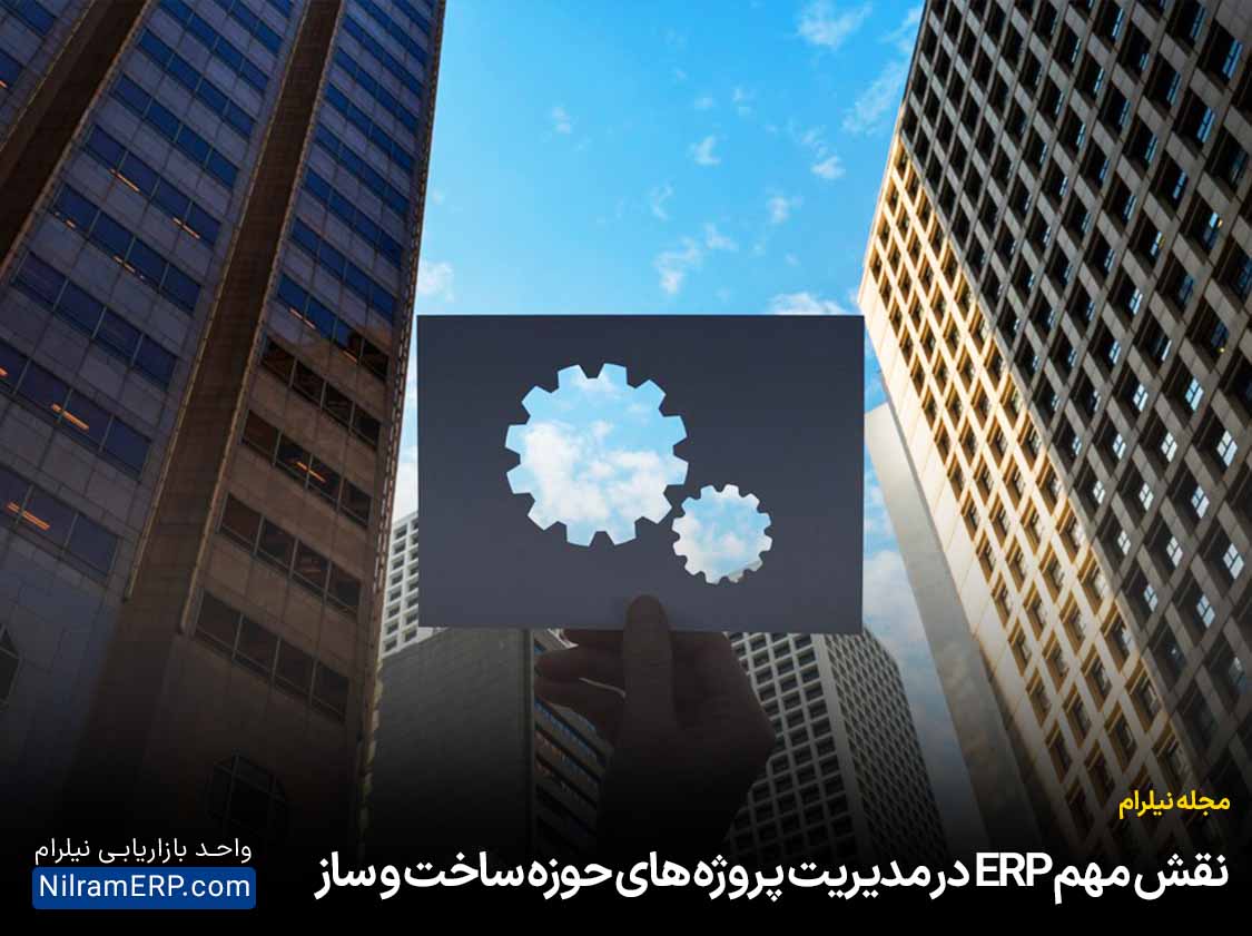 نقش مهم ERP در مدیریت پروژه های حوزه ساخت و ساز